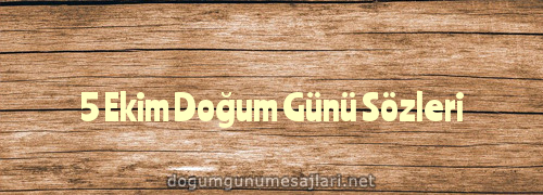 5 Ekim Doğum Günü Sözleri